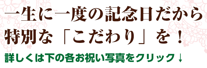 一生に一度の記念日にこだわりの贈り物を